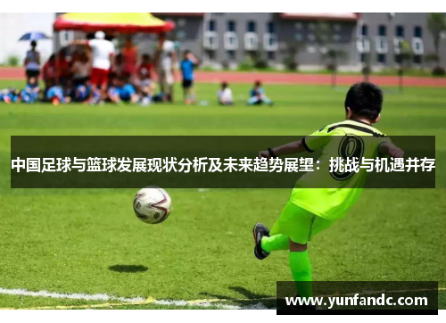 中国足球与篮球发展现状分析及未来趋势展望：挑战与机遇并存