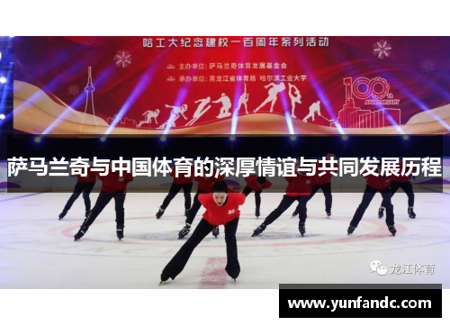 萨马兰奇与中国体育的深厚情谊与共同发展历程