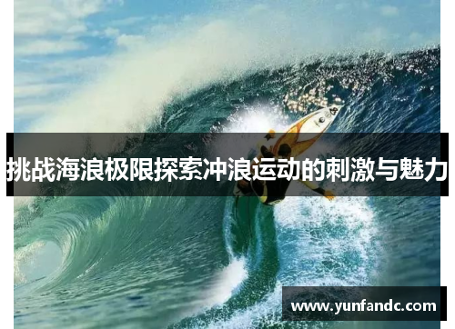 挑战海浪极限探索冲浪运动的刺激与魅力