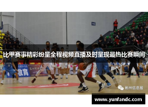 比甲赛事精彩纷呈全程视频直播及时呈现最热比赛瞬间
