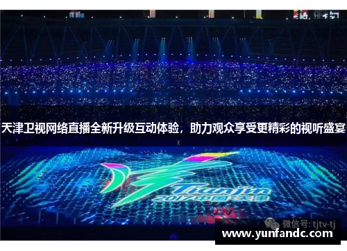 天津卫视网络直播全新升级互动体验，助力观众享受更精彩的视听盛宴