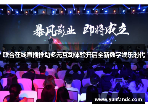 联合在线直播推动多元互动体验开启全新数字娱乐时代